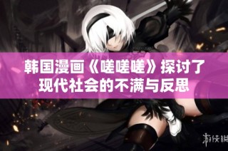 韩国漫画《嗟嗟嗟》探讨了现代社会的不满与反思
