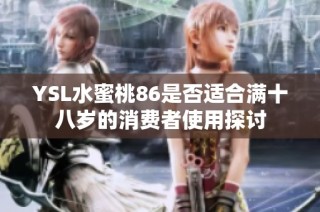 YSL水蜜桃86是否适合满十八岁的消费者使用探讨