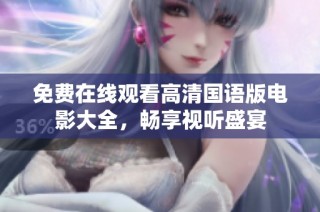 免费在线观看高清国语版电影大全，畅享视听盛宴