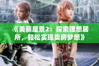 《美丽屋景2：探索理想居所，轻松实现卖房梦想》