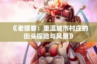 《老镖客：重温城市村庄的街头探险与风景》