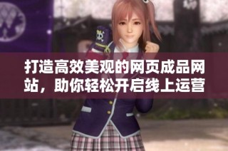 打造高效美观的网页成品网站，助你轻松开启线上运营新篇章