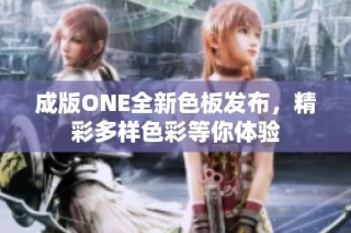 成版ONE全新色板发布，精彩多样色彩等你体验