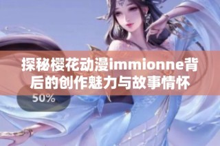 探秘樱花动漫immionne背后的创作魅力与故事情怀