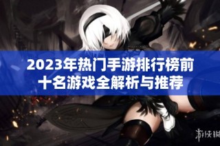 2023年热门手游排行榜前十名游戏全解析与推荐
