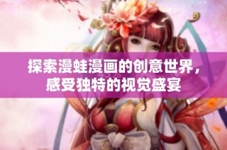探索漫蛙漫画的创意世界，感受独特的视觉盛宴