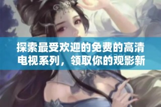探索最受欢迎的免费的高清电视系列，领取你的观影新选择