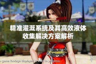 精准灌溉系统及其高效液体收集解决方案解析