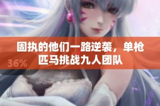 固执的他们一路逆袭，单枪匹马挑战九人团队