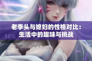 老李头与媳妇的性格对比：生活中的趣味与挑战