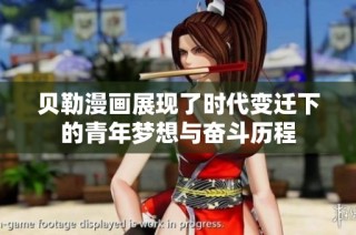 贝勒漫画展现了时代变迁下的青年梦想与奋斗历程