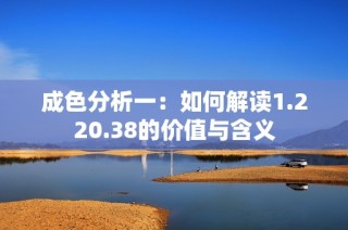 成色分析一：如何解读1.220.38的价值与含义