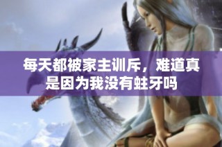 每天都被家主训斥，难道真是因为我没有蛀牙吗