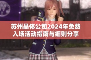 苏州晶体公司2024年免费入场活动指南与细则分享