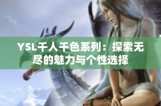 YSL千人千色系列：探索无尽的魅力与个性选择