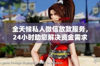 全天候私人微信放款服务，24小时助您解决资金需求