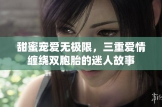 甜蜜宠爱无极限，三重爱情缠绕双胞胎的迷人故事