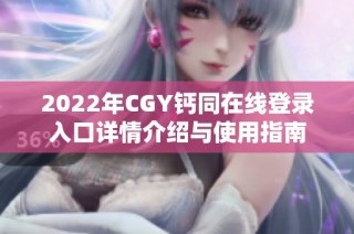 2022年CGY钙同在线登录入口详情介绍与使用指南