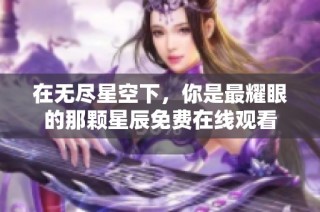 在无尽星空下，你是最耀眼的那颗星辰免费在线观看