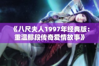 《八尺夫人1997年经典版：重温那段传奇爱情故事》