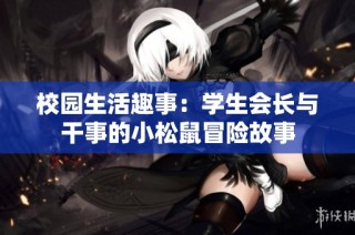 校园生活趣事：学生会长与干事的小松鼠冒险故事