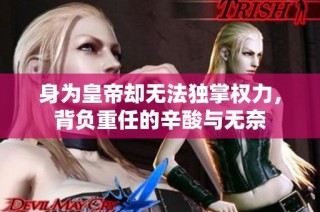 身为皇帝却无法独掌权力，背负重任的辛酸与无奈