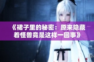《裙子里的秘密：原来隐藏着怪兽竟是这样一回事》