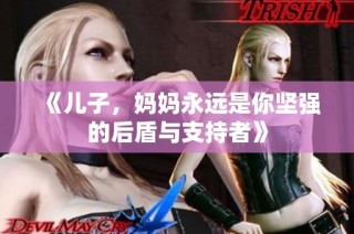 《儿子，妈妈永远是你坚强的后盾与支持者》