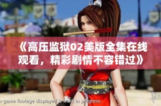 《高压监狱02美版全集在线观看，精彩剧情不容错过》
