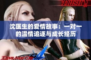 沈医生的爱情故事：一对一的温情追逐与成长经历