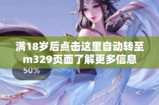 满18岁后点击这里自动转至m329页面了解更多信息