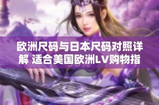 欧洲尺码与日本尺码对照详解 适合美国欧洲LV购物指南