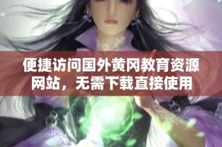 便捷访问国外黄冈教育资源网站，无需下载直接使用