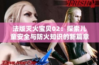 法版灭火宝贝02：探索儿童安全与防火知识的新篇章