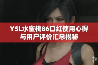 YSL水蜜桃86口红使用心得与用户评价汇总揭秘
