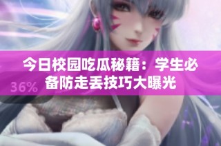 今日校园吃瓜秘籍：学生必备防走丢技巧大曝光