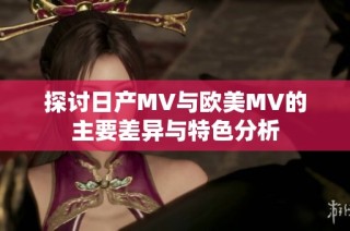 探讨日产MV与欧美MV的主要差异与特色分析