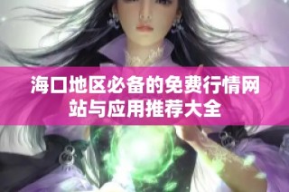 海口地区必备的免费行情网站与应用推荐大全
