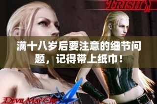 满十八岁后要注意的细节问题，记得带上纸巾！
