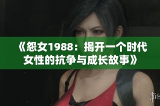 《怨女1988：揭开一个时代女性的抗争与成长故事》