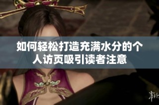 如何轻松打造充满水分的个人访页吸引读者注意