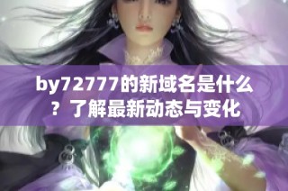 by72777的新域名是什么？了解最新动态与变化