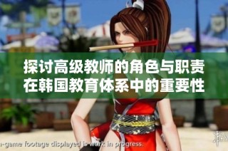 探讨高级教师的角色与职责在韩国教育体系中的重要性