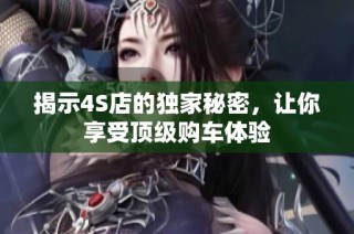 揭示4S店的独家秘密，让你享受顶级购车体验