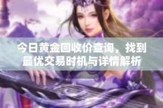 今日黄金回收价查询，找到最优交易时机与详情解析