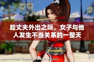趁丈夫外出之际，女子与他人发生不当关系的一整天