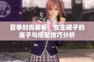 夏季时尚解析：女生裙子的底子与搭配技巧分析