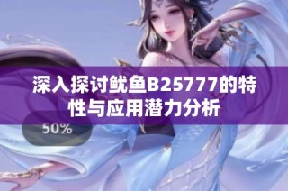 深入探讨鱿鱼B25777的特性与应用潜力分析