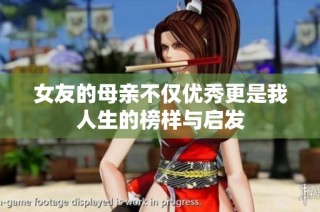 女友的母亲不仅优秀更是我人生的榜样与启发