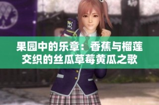 果园中的乐章：香蕉与榴莲交织的丝瓜草莓黄瓜之歌